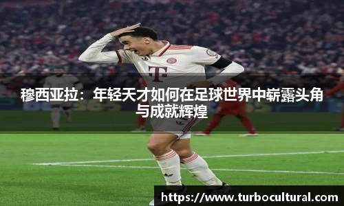 穆西亚拉：年轻天才如何在足球世界中崭露头角与成就辉煌